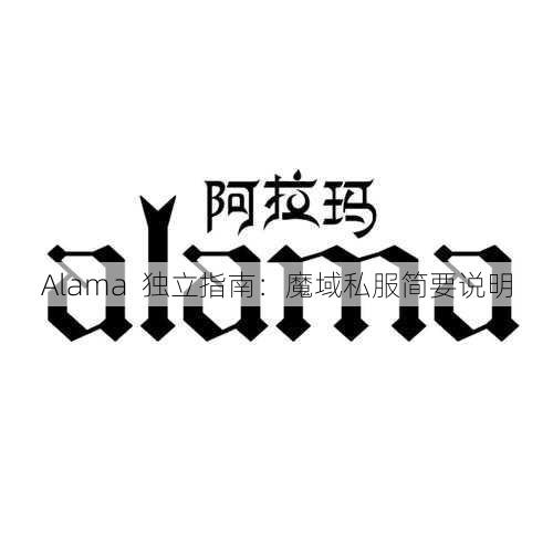 Alama  独立指南：魔域私服简要说明 - 魔域私服_魔域SF - 新开久久魔域私服发布网